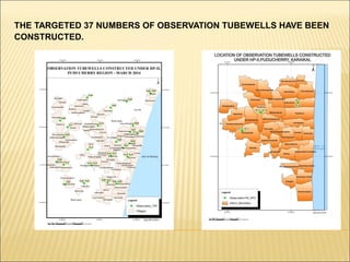 THE TARGETED 37 NUMBERS OF OBSERVATION TUBEWELLS HAVE BEEN
CONSTRUCTED.
 