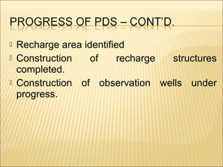  Recharge area identified
 Construction of recharge structures
completed.
 Construction of observation wells under
progress.
 