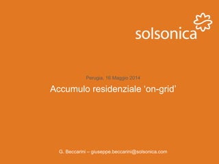 Accumulo residenziale ‘on-grid’
G. Beccarini – giuseppe.beccarini@solsonica.com
Perugia, 16 Maggio 2014
 