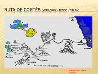 RUTA DE CORTÉS (VERACRUZ - TENOCHTITLAN)




                                  Ruta de Cortés. Fuente
                                  anónima
 