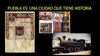 PUEBLA ES: UNA CIUDAD QUE TIENE HISTORIA
 