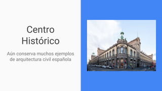 Centro
Histórico
Aún conserva muchos ejemplos
de arquitectura civil española
 