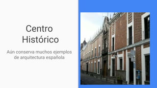 Centro
Histórico
Aún conserva muchos ejemplos
de arquitectura española
 