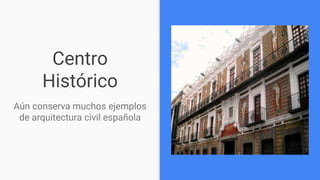 Centro
Histórico
Aún conserva muchos ejemplos
de arquitectura civil española