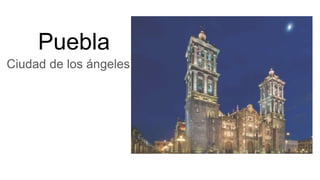 Puebla
Ciudad de los ángeles
 