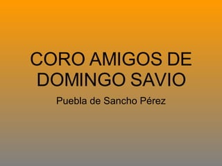CORO AMIGOS DE DOMINGO SAVIO Puebla de Sancho Pérez 