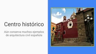 Centro histórico
Aún conserva muchos ejemplos
de arquitectura civil española
 