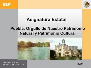 Asignatura Estatal Puebla: Orgullo de Nuestro Patrimonio Natural y Patrimonio Cultural 2009 