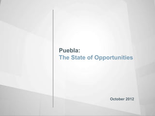 Puebla:
The State of Opportunities

October 2012

 