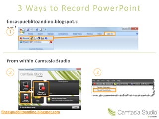 3 Ways to Record PowerPoint fincaspueblitoandino.blogspot.com/ From within Camtasia Studio fincaspueblitoandino.blogspot.com 