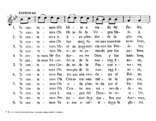 ESTROFAS
~ ~ j r ~~
lo Te can· ta . mos Oh Hi . jo a ma · do del Pa· dre.
Te can· ta mos Oh Hi. jo de la Vir · gen 1ia. n· a,
" Te can· ta mas A ti es· plen. dor · de la glo· ria,'--
Te can - ta mosOh luz quei- lu· mi-nas nues·tras somo bra~.---./
3_ Te can - fa mas :Me· si· as qug-nun· cia·ron los Pro . fe· tasI
Te C1n' fa '110S Me· si· as es· pe· Tan·do por los po· bres.
4. Te cm . tao mas Me· día. dar· en - fre Dios y los hom· bres,
Te can· ta·mos Sao cero dC'. te de la nue · vaa li • an· za,---./
5. Te can· ta mas Cor. de· 1'0 de la Pas . cua e . ter· na,
Te can· ta mas Oh tem.plo de la nue· v@Ti . cm • la,
6. Te can· ta mas Pas· tor que nos con· du . ces al Reí· no,
Te can· fa mas Oh Cris·to rua- mm. tial · de ltl gra· cia,
7. Te can· ta mas Oh vi fu plan. tao da por el Pa· dre.
Te can· ta mas Oh Cris . fo ma· ná . ver·da . de . ro..
8. Te can - fa mos l· ma . gen del Dios· in· vi • si . b~e,
Te can- ta mos Pri . mi . das dea· que • llos que due!'· men,~
9. Te can· ta . mas Tú e· res e· xal . fa d~n la glo • ria,
• ~n 1... lin'S'g ~ dvnd~ diloiG ",..'.mdg-. debe de~ir .rgdoN.
 