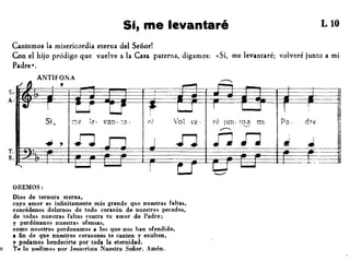 Sí, me levantaré L 10
Cantemos la misericordia eterna del Señor!
Con el hijo pródigo que vuelve a la Casa paterna, digamos:
Padre».
«Sí, me levantaré; volveré junto a mi
OREMOS:
Dios de ternura eterna,
cuyo amor es infinitamente más grande que nuestras faltas,
concédenos dolernos de todo corazón de nuestros pecados,
de todas nuestras faltas contra tu amor de Padre;
y perdónanos nuestras ofensas,
como nosotros perdonamos a los que nos han ofendido,
a fin de que nuestros corazones te canten y exulten,
y podamos bendeciríe por toda la eternidad.
o T.. lo nedimos Dor Jesucristo Nuestro Señor. Amén.
 