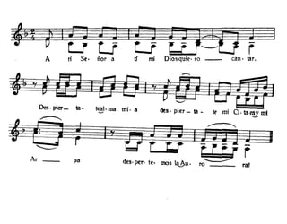 t5Í
UtT~~S ~ .., rrn" Dios quieo
ro - can· tal'.o
A ti e· nor a u
1't~~1
lfLYfJYrdes· pero te· mas la~u. ro rarpaAr_
t v
Des·pier- ta- teal·ma mi· a des.pier-ta~ tE.' mi Ci.la·raymi
--- ---
~r}=?~
 