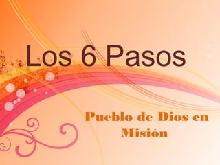 Los 6 Pasos
Pueblo de Dios en
Misión
 