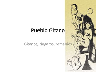 Pueblo Gitano

Gitanos, zíngaros, romaníes
 