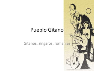 Pueblo Gitano
Gitanos, zíngaros, romaníes