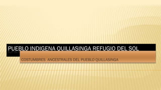 PUEBLO INDIGENA QUILLASINGA REFUGIO DEL SOL
COSTUMBRES ANCESTRALES DEL PUEBLO QUILLASINGA
 