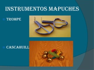 Instrumentos Mapuches


Trompe



Cascahuillas

 