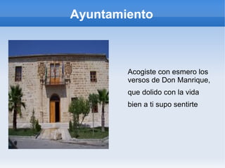 Ayuntamiento
Acogiste con esmero los
versos de Don Manrique,
que dolido con la vida
bien a ti supo sentirte