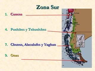 Zona Sur Cuncos Puelches y Tehuelches Chonos, Alacalufes y Yaghan Onas 
