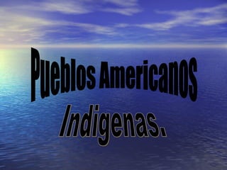 Pueblos Americanos Indigenas. 