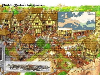 Pueblo Bárbaro los Hunos… Este grupo humano era perteneciente a la raza Mongolia, quienes llevaban una vida nómada y habitaban en chozas temporales, surgieron en Europa en el siglo IV, y su máximo exponente fue Atila el Huno (Guerrero legendario). Los hunos fueron llamados bárbaros por los romanos, a quienes invadieron entre los siglos IV y V. Eran excelentes jinetes arqueros, veloces y decididos. Se les asimila como individuos carentes de cualquier clase de dios y moral, sin creencia en otra vida aparte de la terrenal, sin embargo demostraban una singular idolatría hacia el “caballo” como raza animal. El poder de los hunos llegó a su punto máximo durante el mandato de Atila, que fue nombrado líder de los hunos en el año 433, iniciando una serie de ataques en el sur de Rusia y en Persia. Posteriormente centró su atención en los Balcanes, causando tal terror y estragos en dos importantes asaltos que le pagaron para que se retirara. En el año 450 se dirigió hacia el Imperio de Occidente, cruzando el rió Rin al norte de Maguncia con aproximadamente 100.000 guerreros. Avanzó y desvalijó la mayor parte de ciudades de las que hoy es el norte de Francia. En la batalla de los Campos Cataláunicos, las tropas de Atila fueron derrotadas, sin embargo no destruidas. Este imperio, se desintegró pronto a la muerte de Atila, en el año 453, debido a la falta de un líder que lograra mantener al pueblo unido. Con el tiempo lo Hunos se desbarataron tras la llegada de nuevos invasores, dando fin Mapa invasión Bárbara, los Hunos a esta tribu y su historia. 374 Conquista a los Ostrogodos 451 Atila invadió la Galia   453 Muere Atila 408 se formaron los hunos 