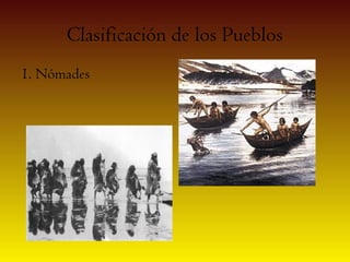 Clasificación de los Pueblos
1. Nómades




             a.
 