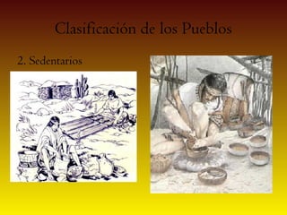 Clasificación de los Pueblos
2. Sedentarios
 
