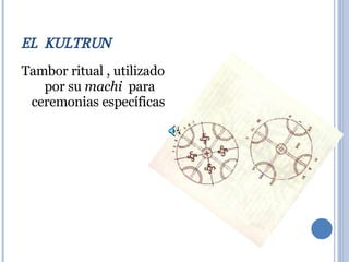 EL  KULTRUN Tambor ritual , utilizado  por su  machi   para ceremonias específicas  