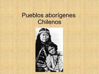 Pueblos aborígenes  Chilenos 