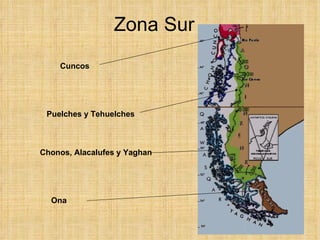Zona Sur Cuncos Puelches y Tehuelches Chonos, Alacalufes y Yaghan Ona 