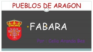 PUEBLOS DE ARAGON
•FABARA
Por : Celia Aranda Bes
 
