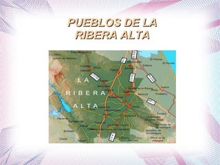 PUEBLOS DE LAPUEBLOS DE LA
RIBERA ALTARIBERA ALTA
 