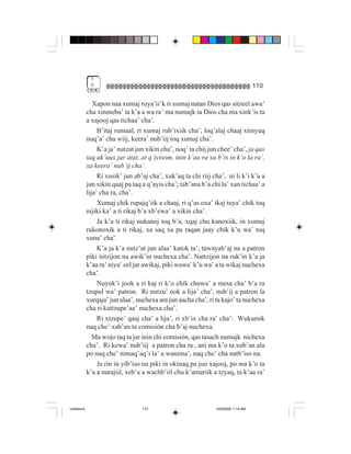 5
              0                                                                      110

                Xapon naa xumaj ruya’ii’k ri xumaj natan Dios qas sitzeel awa’
             cha xinmeba’ ta k’a a wa ra’ ma numajk ta Dios cha ma xink’is ta
             a xajooj qas tichaa’ cha’.
                  B’itaj rumaal, ri xumaj rub’ixiik cha’, loq’alaj chaaj xtinyuq
             nuq’a’ cha wiij, keera’ nub’iij toq xumaj cha’.
                  K’a ja’ nutzat jun xikin cha’, noq’ ta chij jun chee’ cha’, ja qas
             taq ak’uux jar atat, at q’iyisom, inin k’aa ra xa b’is in k’o la ra’,
             xa keera’ nub’ij cha’.
                  Ri xusik’ jun ab’aj cha’, xuk’aq ta chi riij cha’, ni li k’i k’a a
             jun xikin qaaj pa taq a q’ayis cha’; tab’ana b’a chi la’ xan tichaa’ a
             lija’ cha ra, cha’.
                  Xumaj chik rupajq’iik a chaaj, ri q’as oxa’ ikaj tuya’ chik toq
             nijiki ka’ a ti rikaj b’a xb’ewa’ a xikin cha’.
                  Ja k’a ti rikaj nukanoj toq b’a, xqaj chu kanoxiik, in xumaj
             rukonoxik a ti rikaj, xa saq xa pa raqan jaay chik k’u wa’ toq
             xuna’ cha’.
                  K’a ja k’a nutz’at jun alaa’ katok ta’, tawayab’aj na a patron
             piki nitzijon na awik’in nuchexa cha’. Nattzijon na ruk’in k’a ja
             k’aa ra’ niya’ eel jar awikaj, piki wawa’ k’u wa’ a ta wikaj nuchexa
             cha’.
                  Nuyuk’i jook a ri kaj ri k’o chik chuwa’ a mesa cha’ b’a ra
             tzupul wa’ patron. Ri nutzu’ ook a lija’ cha’, nub’ij a patron la
             xurqaja’ jun alaa’, nuchexa ara jun aacha cha’, ri ta kajo’ ta nuchexa
             cha ri kattzupe’aa’ nuchexa cha’.
                  Ri xtzupe’ qaaj cha’ a lija’, ri xb’ix cha ra’ cha’: Wukamik
             naq che’ xab’an ta comisión cha b’aj nuchexa.
                Ma wojo taq ta jar inin chi comisión, qas tasach numajk nichexa
             cha’. Ri kewa’ nub’iij a patron cha ra , ani ma k’o ta xub’an ala
             po naq che’ nimaq’aq’i la’ a wanima’, naq che’ cha natb’iso na.
                  Ja rin in yib’iso na piki in okinaq pa jun xajooj, po ma k’o ta
             k’a a nurajiil, xeb’a a wachb’iil chu k’amariik a tzyaq, ta k’aa ra’




Untitled-8                         110                          10/9/2006, 1:14 AM
 