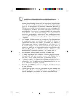1
                  =                                                                               20

                      Su mujer, también llamada cofrade, es la que se encarga de organizar todas
                      las comidas durante las fiestas y también coordina las actividades de los
                      texeles que llevan el incienso y las candelas en la procesión. Otro cargo es
                      el de mayordomo (desde primero hasta cuarto mayordomo) encargado del
                      funcionamiento de la cofradía. Sus mujeres participan en la ejecución de
                      las comidas. Los texeles son dos y su función es repartir pan en la cofradía
                      para la Semana Santa. Sus mujeres participan en las procesiones, la
                      organización de las comidas y la distribución de la misma a las personas
                      importantes del pueblo (alcalde, primer principal, pasados, síndico, mayores
                      y regidores).
             3.       En la época de Reyes se considera que es cuando el Niño Jesús empieza a
                      dar sus primeros pasos. Los cofrades de la cofradía de María y la
                      corporación de la alcaldía sacan al Niño. El cofrade lo lleva en brazos y
                      visita casa por casa. La gente le regala sal, huevos, maíz, dinero, etc. Al
                      día siguiente festejan el triunfo de las visitas con una fiesta. Bailan el
                      cofrade y su esposa que son considerados entonces como los padres del
                      Niño Jesús. Los padrinos son el alcalde y su mujer o el síndico. A partir
                      de ese momento se consideran compadres y así se llaman entre sí.
             4.       Si el sacristán se emborracha debe llevarlo de vuelta a su casa.
             5.       La vara de madera con forro de plata es el signo de poder del cofrade.
                      Antes y después de la fiesta patronal se conserva en la alcaldía, sobre la
                      mesa, ante la cual el alcalde celebra todas las ceremonias oficiales.
             6.       La jerarquía establece que el primer alcalde ordene al segundo alcalde y
                      éste al síndico y éste al regidor y así hasta llegar a los alguaciles que son
                      los que realmente se encargarán del barrido.
             7.       Durante la época del doctor Arévalo se reemplazó el nombre de alcalde
                      por el de intendente.
             8.       El primer principal tiene la llave con la que se abre la vitrina en donde está
                      la Virgen Santa Catalina y también la llave de los cofres que guardan sus
                      vestidos. Nadie puede intervenir en ese sector sin su consentimiento.




Untitled-8                                 20                                10/9/2006, 1:14 AM
 
