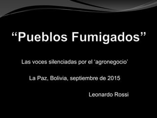 Las voces silenciadas por el ‘agronegocio’
La Paz, Bolivia, septiembre de 2015
Leonardo Rossi
 