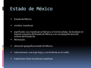 Estado de México
   Estado de México

   nombre: mazahuas

 significado: Los mazahuas se llaman a sí mismos jñatjo. Se ...