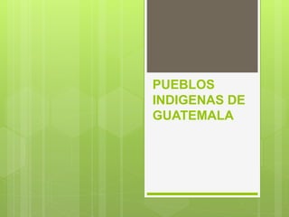 PUEBLOS
INDIGENAS DE
GUATEMALA
 
