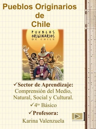 Pueblos Originarios  de  Chile ,[object Object],[object Object],[object Object],[object Object]