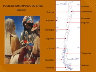 RESUMEN Aymaras Atacameños Changos Rapa Nui Copiapoes Tehuelches Aconcagua Mapuches Selk’nam Chonos Kawashkar Yámanas Diaguitas PUEBLOS ORIGINARIOS DE CHILE Resumen 