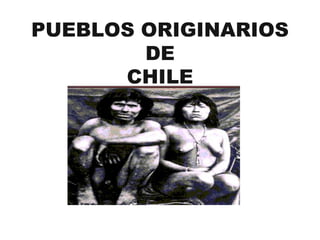 PUEBLOS ORIGINARIOS
DE
CHILE
 