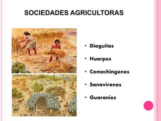 • Diaguitas
• Huarpes
• Comechingones
• Sanavirones
• Guaraníes
 