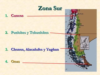ZZoonnaa SSuurr 
11.. CCuunnccooss 
22.. PPuueellcchheess yy TTeehhuueellcchheess 
33.. CChhoonnooss,, AAllaaccaalluuffeess yy YYaagghhaann 
44.. OOnnaass 
 