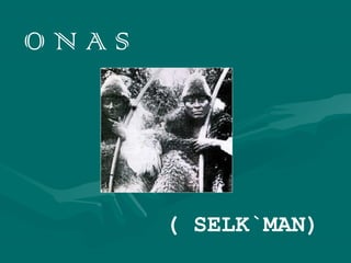 O N A S 
( SELK`MAN) 
 