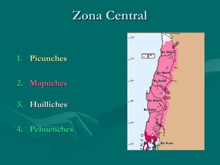 Zona CentralZona Central
1.1. PicunchesPicunches
2.2. MapuchesMapuches
3.3. HuillichesHuilliches
4.4. PehuenchesPehuenches
 