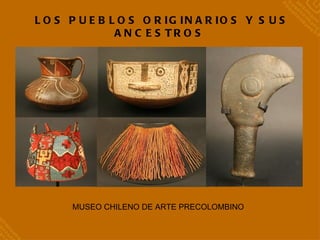 MUSEO CHILENO DE ARTE PRECOLOMBINO   LOS PUEBLOS ORIGINARIOS Y SUS ANCESTROS 