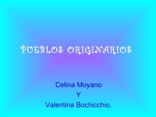PUEBLOS ORIGINARIOS

Celina Moyano
Y
Valentina Bochicchio.

 
