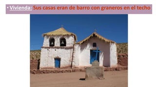 • Vivienda: Sus casas eran de barro con graneros en el techo
 