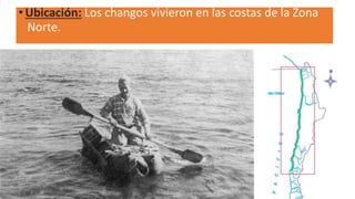 • Ubicación: Los changos vivieron en las costas de la Zona
Norte.
 