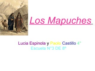 Los Mapuches
Lucia Espinola y Paolo Castillo 4°
Escuela N°3 DE 8º
 